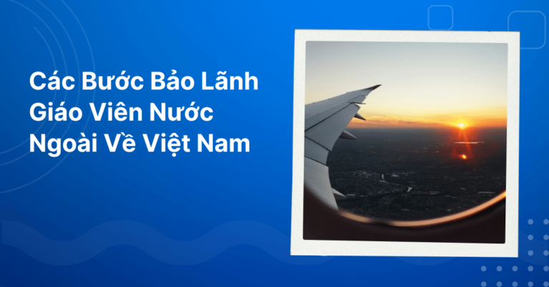 Cach bao lanh giao vien nuoc ngoai ve viet nam