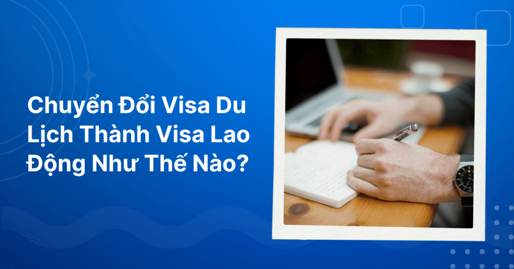 Cach chuyen doi visa du lich thanh visa lao dong
