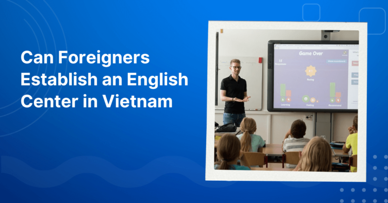 Can Foreigners Establish an English Center in Vietnam