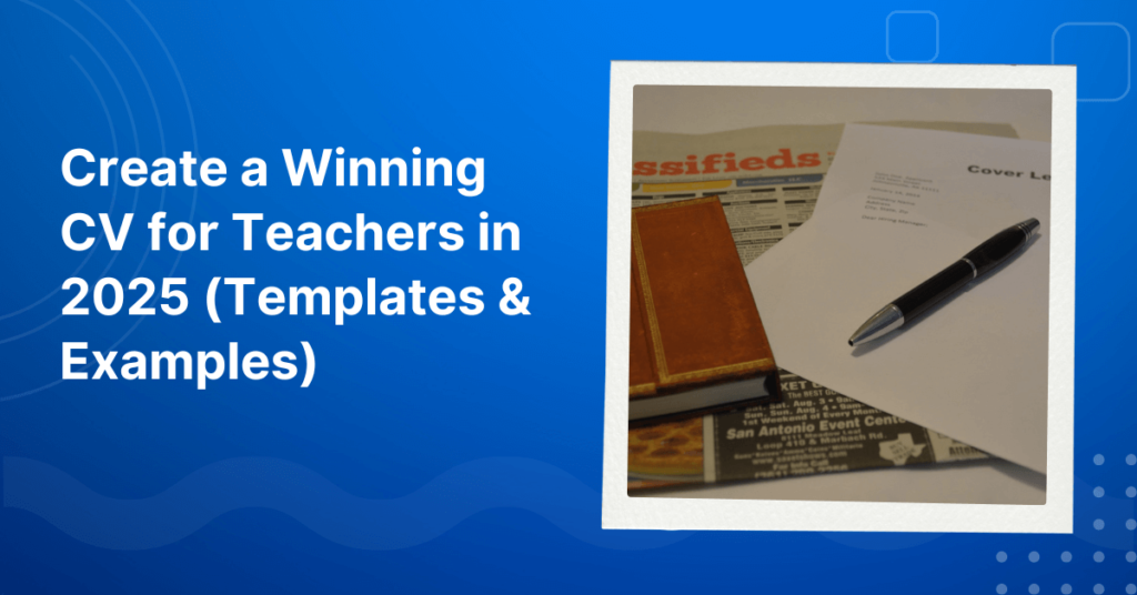 Create a Winning CV for Teachers in 2025 (Templates & Examples)