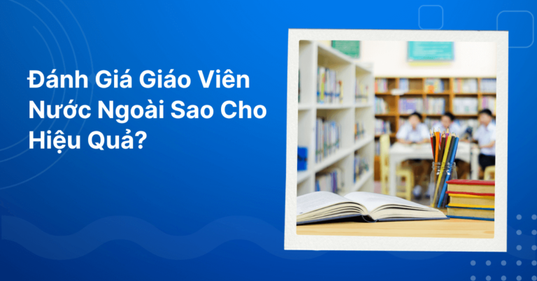 Danh gia giao vien nuoc ngoai sao cho hieu qua