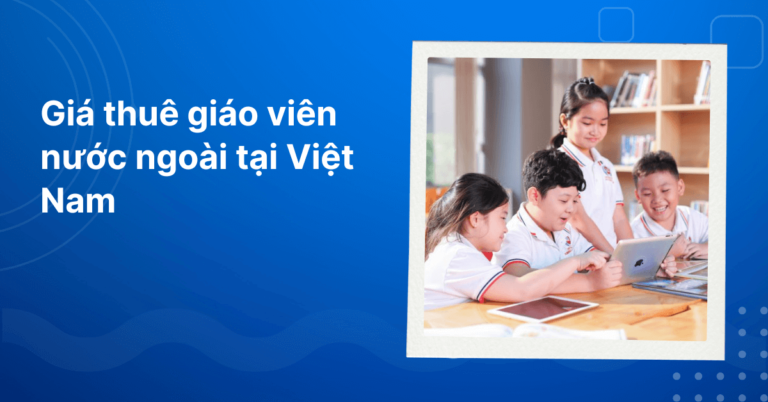 Gia Thue Giao Vien Nuoc Ngoai Tai Viet Nam