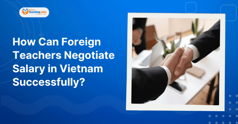 How Can Foreign Teachers Negotiate Salary in Vietnam Successfully