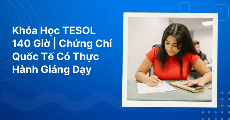Khóa Học TESOL 140 Giờ - Chứng Chỉ Quốc Tế Có Thực Hành Giảng Dạy