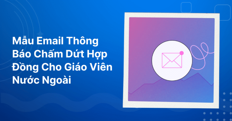 Mẫu Email Thông Báo Chấm Dứt Hợp Đồng Cho Giáo Viên Nước Ngoài