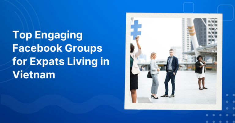 Top Engaging Facebook Groups for Expats Living in Vietnam