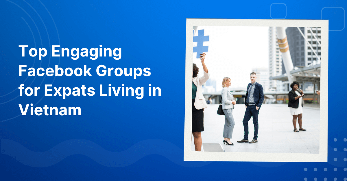 Top Engaging Facebook Groups for Expats Living in Vietnam