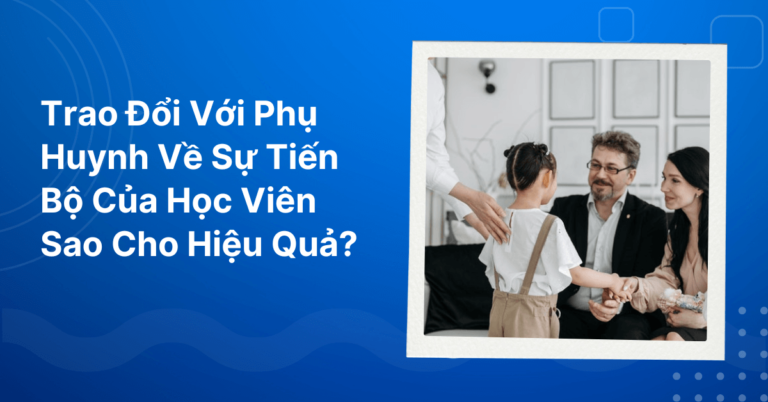 Trao Doi Voi Phu Huynh Ve Su Tien Bo Cua Hoc Vien
