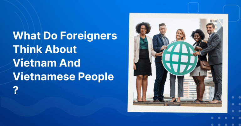 What Do Foreigners Think About Vietnam