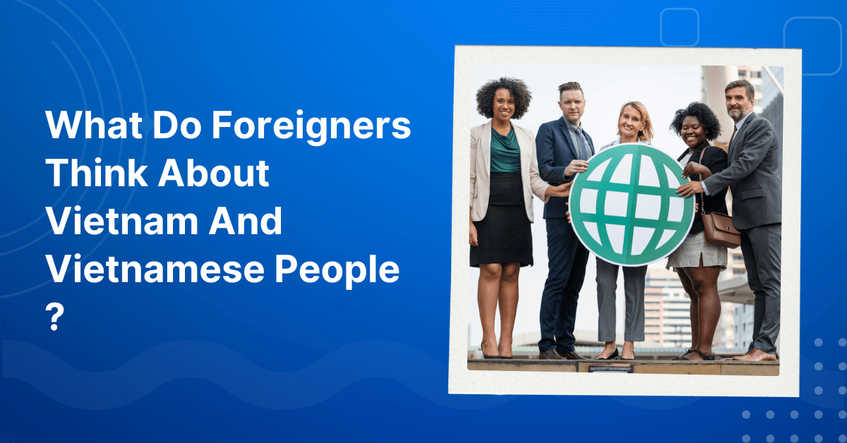 What Do Foreigners Think About Vietnam