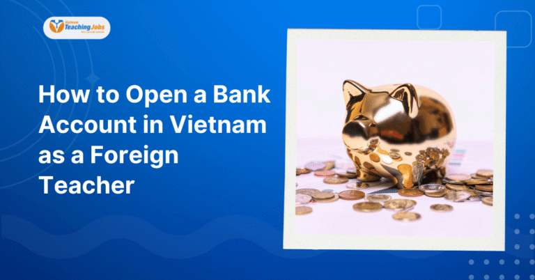 How to Open a Bank Account in Vietnam as a Foreign Teacher