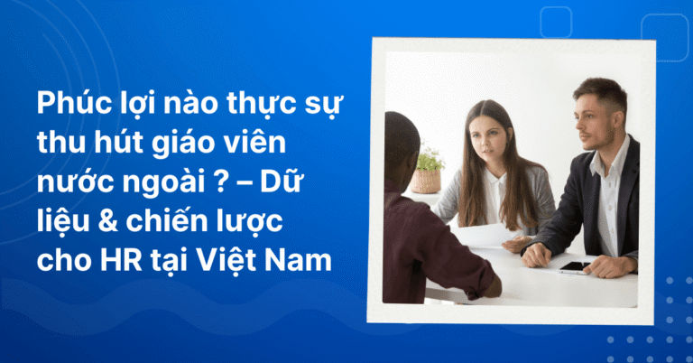 Các phúc lợi nào thực sự thu hút giáo viên nước ngoài