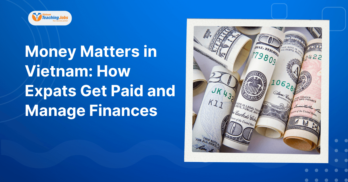 Money Matters in Vietnam How Expats Get Paid and Manage Finances