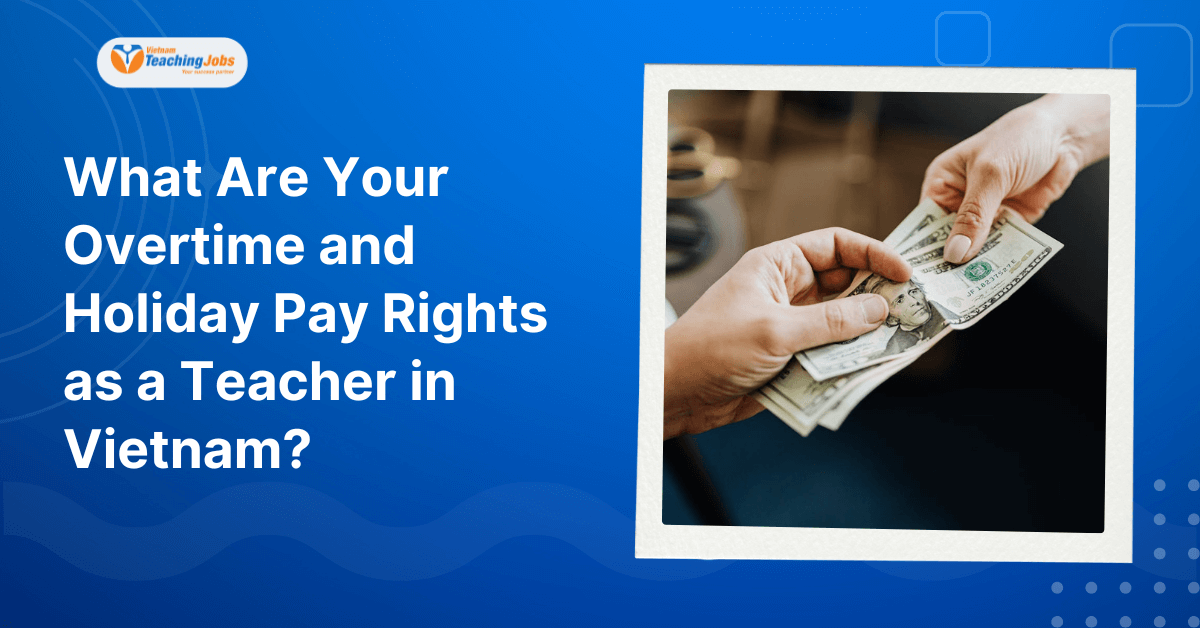 What Are Your Overtime and Holiday Pay Rights as a Teacher in Vietnam