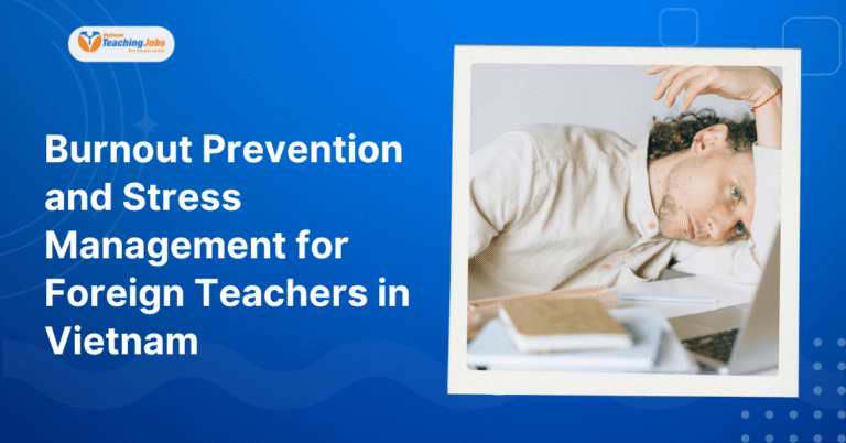 Burnout Prevention and Stress Management for Foreign Teachers in Vietnam