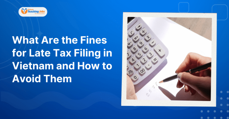 What Are the Fines for Late Tax Filing in Vietnam