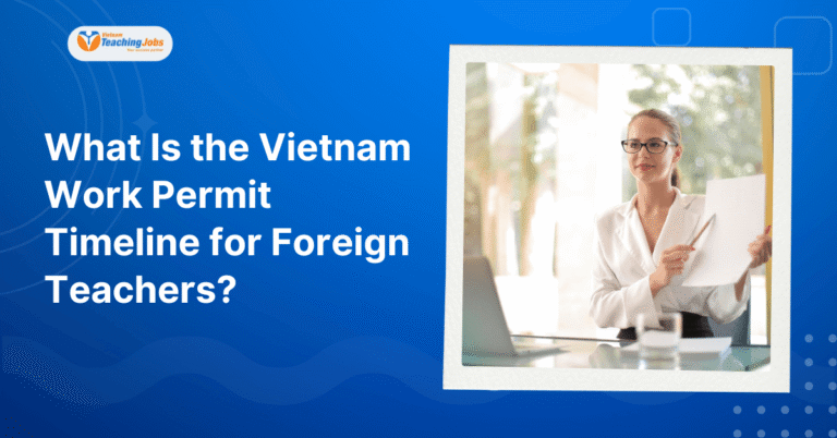 What Is the Vietnam Work Permit Timeline for Foreign Teachers