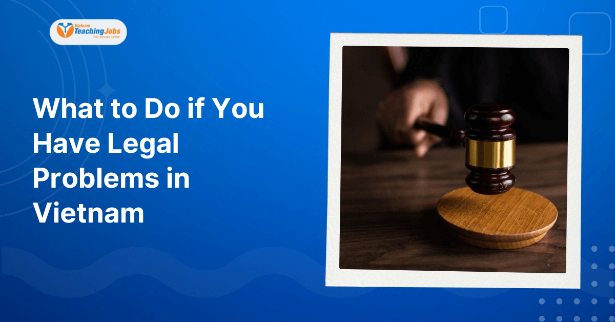 What to Do if You Have Legal Problems in Vietnam