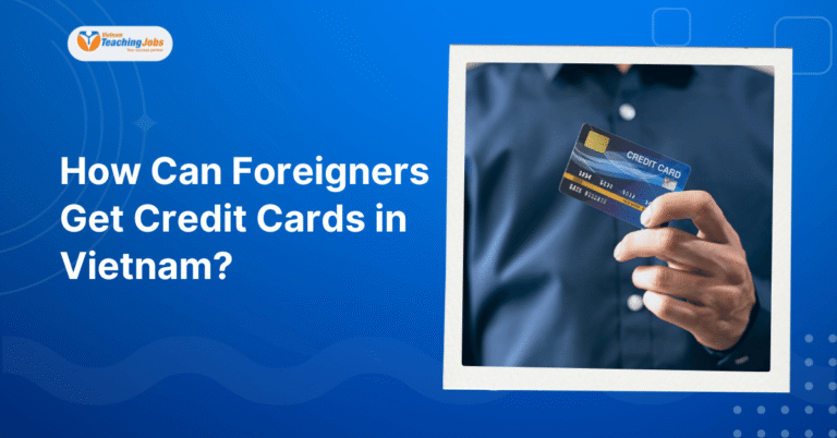 How Can Foreigners Get Credit Cards in Vietnam