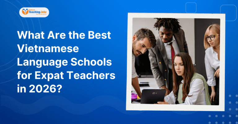 What Are the Best Vietnamese Language Schools for Expat Teachers